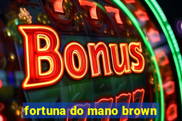 fortuna do mano brown